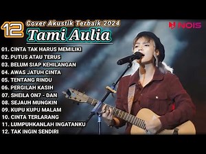 Tami Aulia Cover Full Album - Cinta Tak Harus Memiliki | Cover Akustik Terbaik 2024