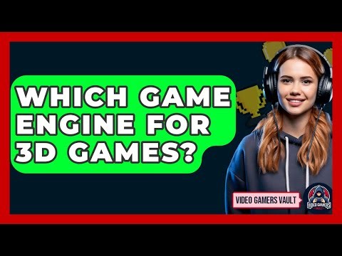 Which Game Engine For 3D Games? - Video Gamers Vault