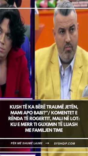 Kush të ka bërë traumë jetën, mami apo babi?”/ Komentet e rënda të Rogertit, Mali në lot: Ku e merr.