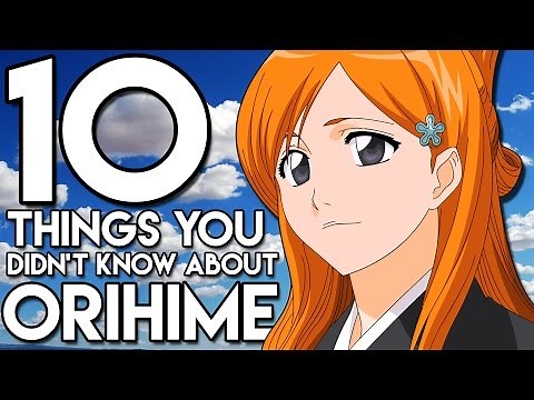 10 Things You Probably Didn't Know About Orihime Inoue! (10 Facts) | Bleach