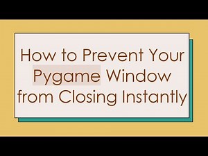 How to Prevent Your Pygame Window from Closing Instantly