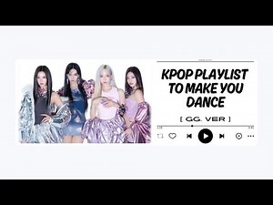 kpop playlist to make you dance [ GG.VER ]