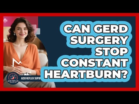 Can GERD Surgery Stop Constant Heartburn? - Acid Reflux Support Hub
