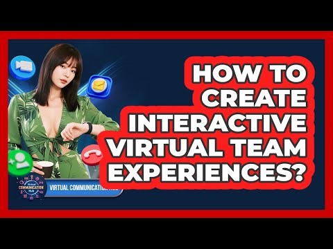 How To Create Interactive Virtual Team Experiences?