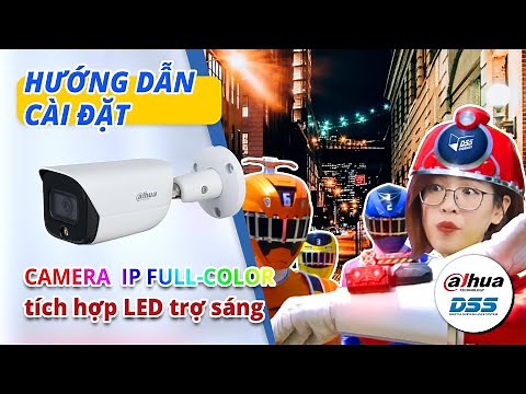 Hướng Dẫn Cài Đặt Camera IP Full color Tích Hợp Đèn Led Trợ Sáng | Dahua DSS