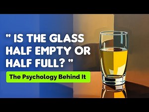 Is the Glass Half Empty or Half Full? The Psychology Behind It!