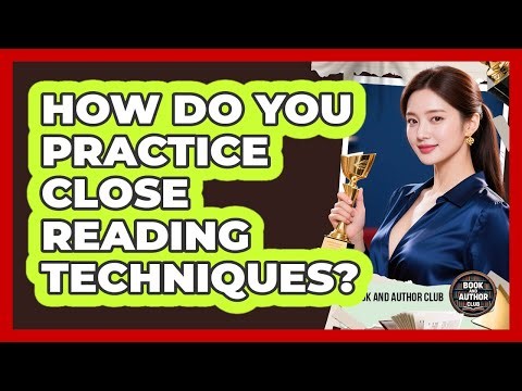 How Do You Practice Close Reading Techniques?