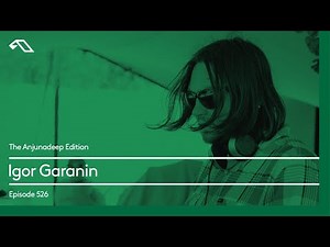 The Anjunadeep Edition 526 with Igor Garanin