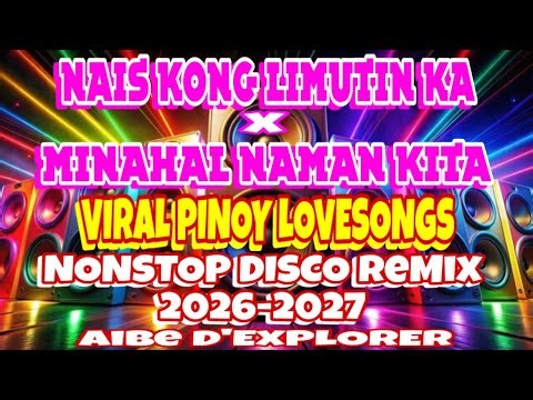 🔥💫VIRAL PINOY LOVESONGS💓NAIS KONG LIMUTIN KA x MINAHAL NAMAN KITA | NONSTOP DISCO REMIX 2026-2027