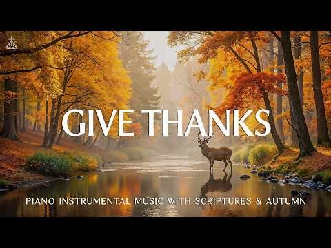 Give Thanks: Piano Instrumental Worship & Prayer Music with Scriptures & Autumn 🍂 CHRISTIAN Piano