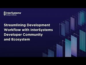 Streamlining Development Workflow with InterSystems Developer Community and Ecosystem