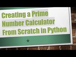 Creating a Prime Number Calculator From Scratch in Python