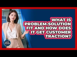 What Is Problem-solution Fit And How Does It Get Customer Traction? - The Startup Growth Hub