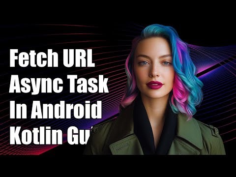 How to Fetch a URL Asynchronously in Android Kotlin: A Step-by-Step Guide