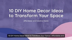 10 DIY Home Decor Ideas to Transform Your Space Affordable and Creative Hacks