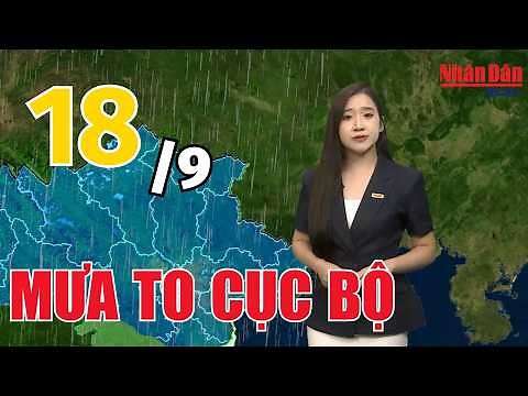 Dự báo thời tiết mới nhất hôm nay 18/9 | Dự báo thời tiết mới nhất ngày và đêm nay | Báo Nhân Dân