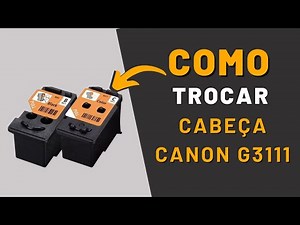 CANON G3111 - Como troca ou substituir a cabeça de impressão!