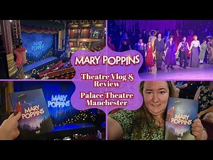 Mary Poppins Musical - Palace Theatre Manchester -Theatre Vlog & Review Including Curtain Call