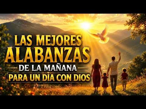 Alabanzas de la Mañana para bendecir tu dia🌅Música Cristiana para Empezar el Día de la mano Dios