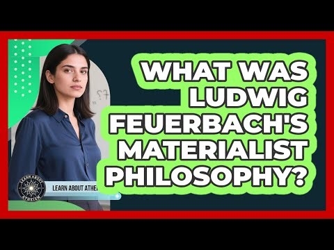 What Was Ludwig Feuerbach's Materialist Philosophy?