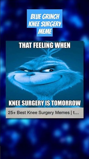 The Origin Of The Blue Grinch Knee Surgery Meme