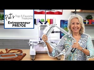 Pat's Top FIVE Favorite Features On The Brother PR670E Embroidery Machine