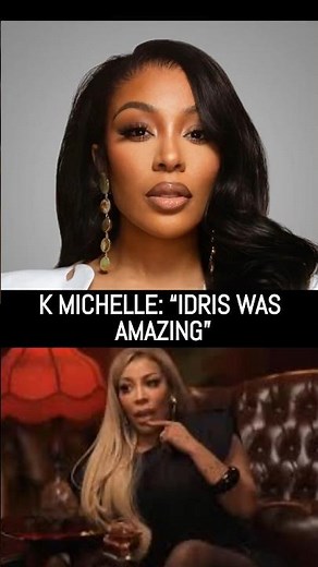 K Michelle: “Idris was amazing”