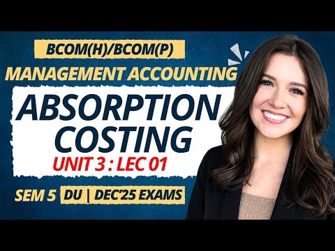 Lec 01 : Absorption & Variable Costing | Management Accounting | Bcom/Bcom(H) | Dec'25 Exams, DU