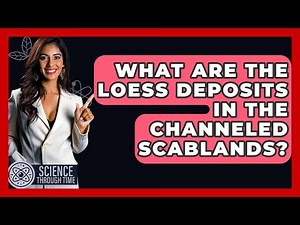 What Are The Loess Deposits In The Channeled Scablands? - Science Through Time