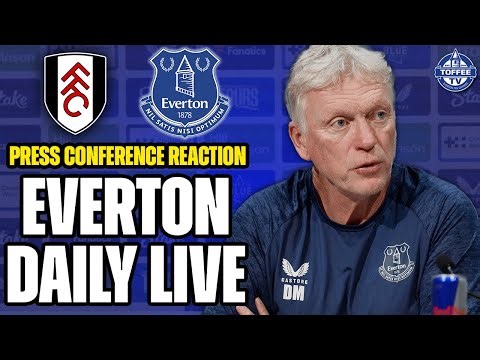 FULHAM V EVERTON PRESS CONFERENCE REACTION! | Everton Daily LIVE