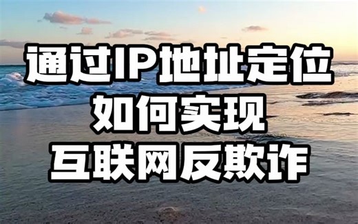 #ip定位  #ip归属地  #ip地址 通过IP地址定位如何实现互联网反欺诈