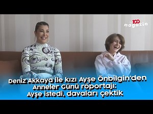 Deniz Akkaya ile kızı Ayşe Önbilgin'den Anneler Günü röportajı: Ayşe istedi, davaları çektik