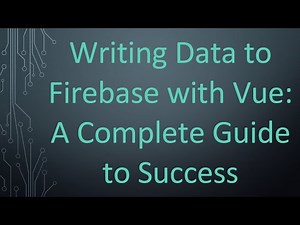 Writing Data to Firebase with Vue: A Complete Guide to Success