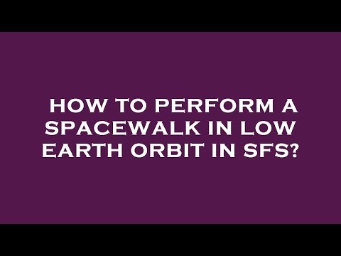 How to perform a spacewalk in low earth orbit in sfs?