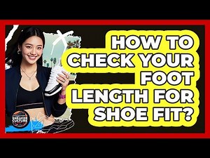 How To Check Your Foot Length For Shoe Fit?