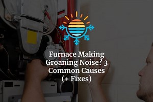 Furnace Groans: Top 3 Common Causes & Solutions