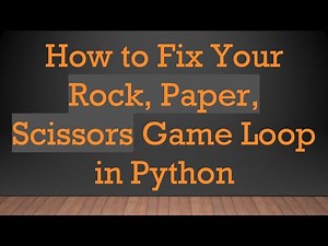 How to Fix Your Rock, Paper, Scissors Game Loop in Python