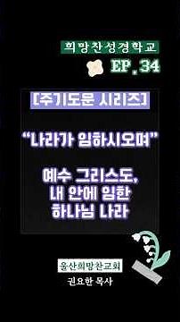 [희망찬성경학교] EP.34 주기도문 시리즈 - “나라가 임하시오며“ : 예수 그리스도, 내 안에 임한 하나님 나라