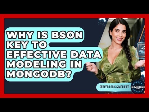 Why Is BSON Key To Effective Data Modeling In MongoDB? - Server Logic Simplified