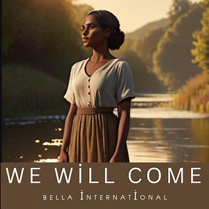 We Will Come - Bella International: Song Lyrics, Music Videos & Concerts