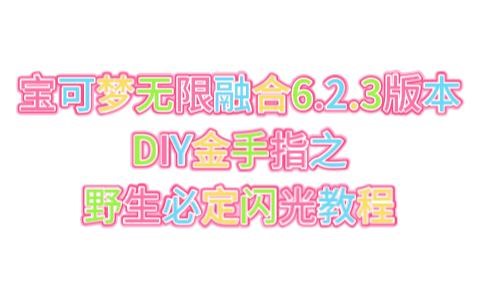 宝可梦无限融合6.2.3版本DIY金手指之野生必定闪光教程