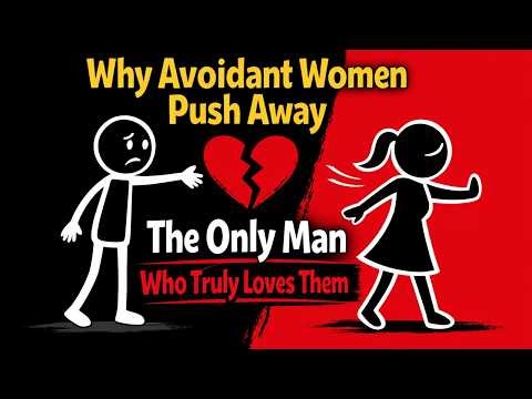 Why Avoidant Women Push Away The Only Man Who Truly Loves Them (Psychology Explained)