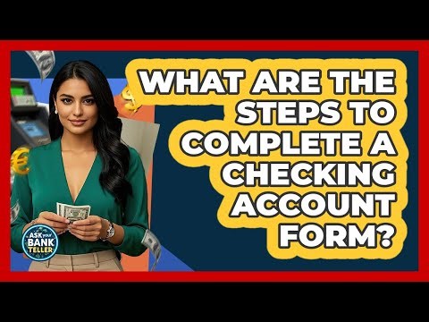 What Are The Steps To Complete A Checking Account Form?