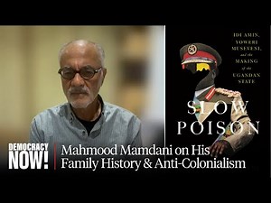 "Slow Poison": Scholar Mahmood Mamdani on New Book About Uganda, Decolonization & More