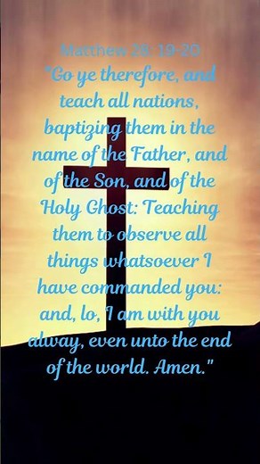 Matthew 28:19–20 "Go ye therefore, and teach all nations, baptizing..."