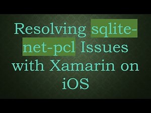 Resolving sqlite-net-pcl Issues with Xamarin on iOS