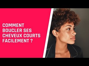 Comment boucler ses cheveux courts facilement ?
