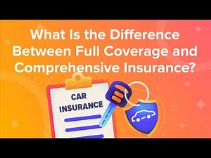 What Is the Difference Between Full Coverage and Comprehensive Insurance?