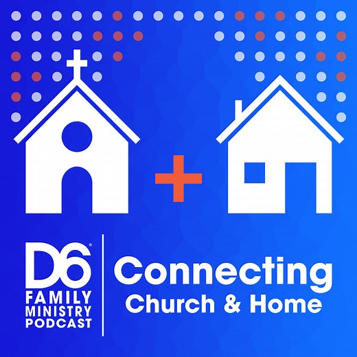 D6 Family Ministry Podcast | Connecting Church & Home