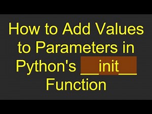 How to Add Values to Parameters in Python's __init__ Function